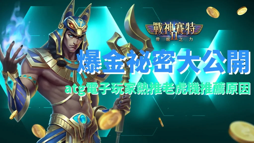 atg戰神賽特2覺醒之力爆金祕密大公開，atg電子線上老虎機推薦，ATG娛樂城熱度榜首。