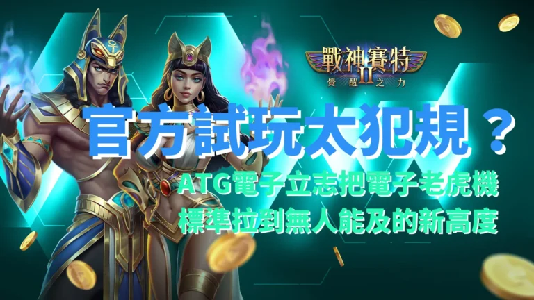 戰神賽特2覺醒之力官方試玩爆紅,ATG電子老虎機節奏與能量條成玩家討論焦點